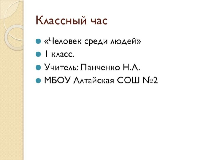 Классный час«Человек среди людей»1 класс.Учитель: Панченко Н.А.МБОУ Алтайская СОШ №2