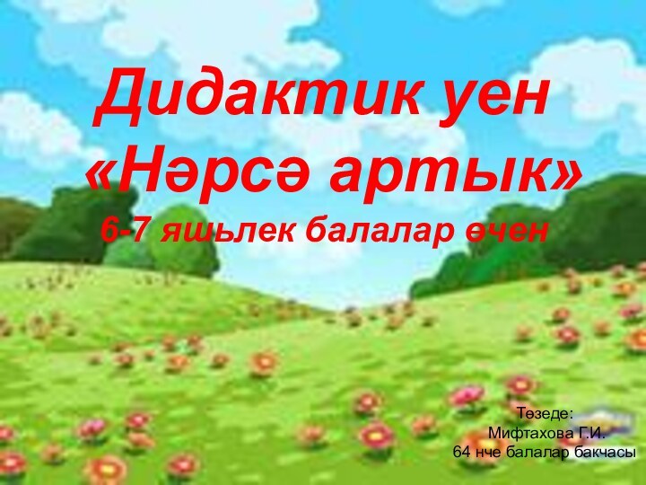 Дидактик уен «Нәрсә артык»6-7 яшьлек балалар өченТөзеде: Мифтахова Г.И.64 нче балалар бакчасы