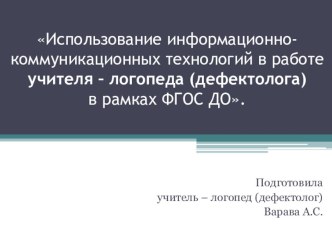 Использование информационно-коммуникационных технологий в работе учителя – логопеда (дефектолога) в рамках ФГОС ДО. презентация по логопедии