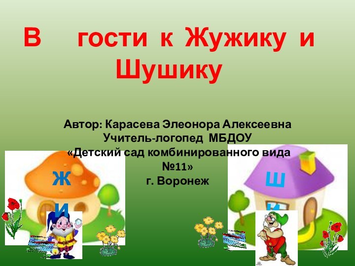 шижиВ   гости к Жужику и  ШушикуАвтор: Карасева Элеонора АлексеевнаУчитель-логопед