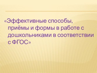 Эффективные способы, приёмы и формы в работе с дошкольниками в соответствии с ФГОС презентация к уроку (старшая группа)