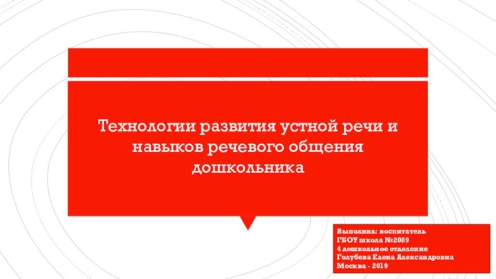  Технологии развития устной речи и навыков речевого общения дошкольника   Выполнил: