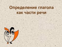 Презентация к уроку по русскому языку Определение глагола как части речи презентация к уроку по русскому языку (3 класс)