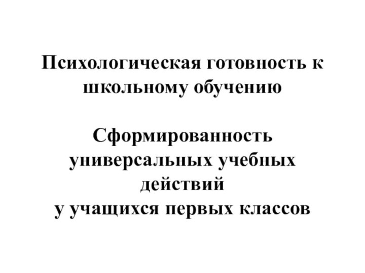 Психологическая готовность к школьному обучению  Сформированность универсальных учебных действий