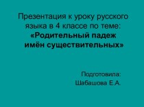 Презентация к уроку русского языка в 4 классе по теме: Родительный падеж имён существительных презентация к уроку по русскому языку (4 класс)