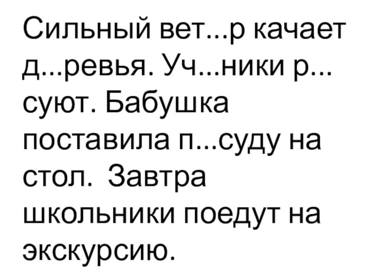 Сильный вет...р качает д...ревья. Уч...ники р...суют. Бабушка поставила п...суду на стол. Завтра