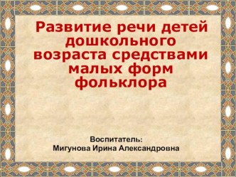 Развитие речи детей дошкольного возраста средствами малых форм фольклора презентация к занятию по развитию речи (средняя группа)