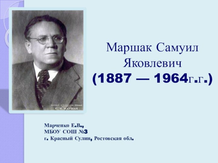 Маршак Самуил Яковлевич (1887 — 1964г.г.)Марченко Е.В.,МБОУ СОШ №3 г. Красный Сулин, Ростовская обл.