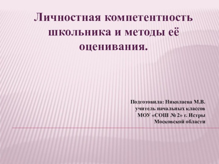 Личностная компетентность школьника и методы её оценивания.Подготовила: Николаева М.В. учитель начальных классовМОУ