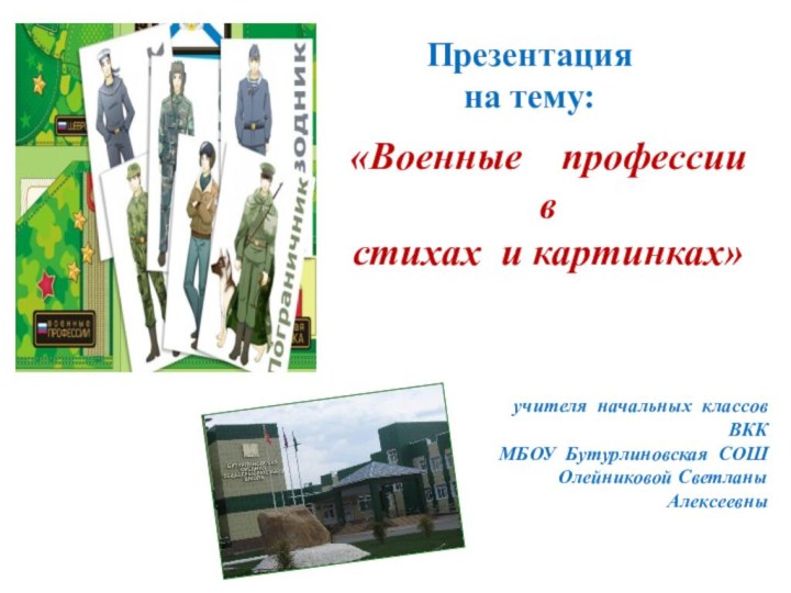 Презентация на тему:«Военные  профессии в стихах и картинках»учителя начальных классовВКК МБОУ