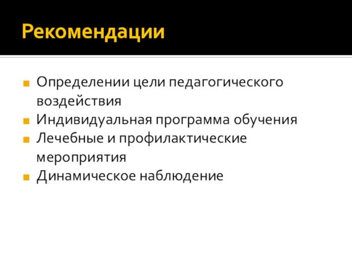 РекомендацииОпределении цели педагогического воздействияИндивидуальная программа обученияЛечебные и профилактические мероприятияДинамическое наблюдение