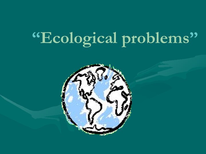 “Ecological problems”