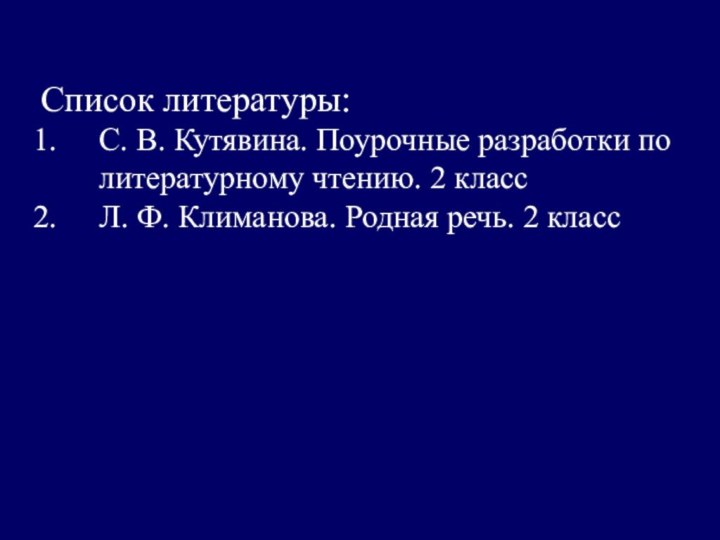 Список литературы:С. В. Кутявина. Поурочные разработки по литературному чтению. 2 классЛ. Ф.