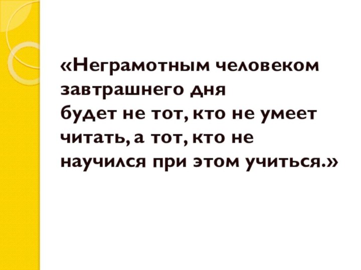 «Неграмотным человеком завтрашнего дня будет не тот, кто не умеет читать, а