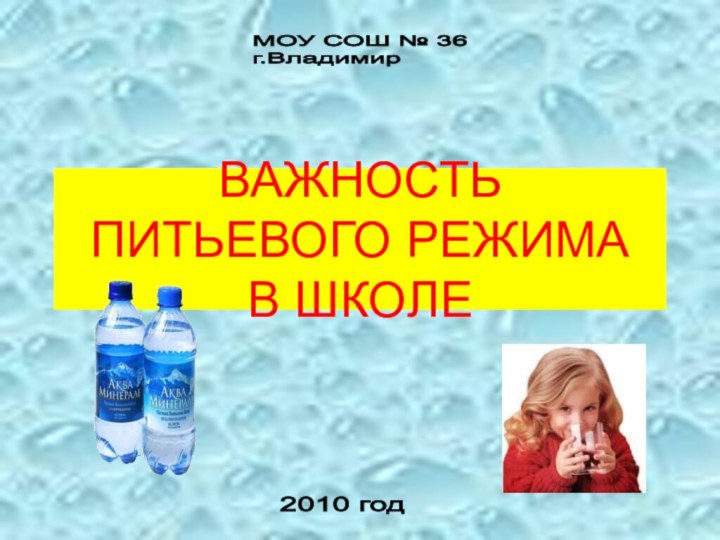 ВАЖНОСТЬ ПИТЬЕВОГО РЕЖИМА  В ШКОЛЕМОУ СОШ № 36  г.Владимир2010 год