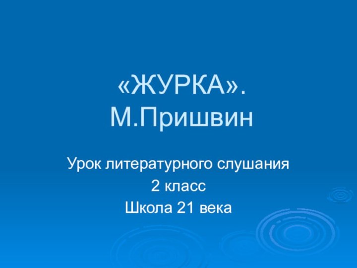 «ЖУРКА».  М.ПришвинУрок литературного слушания2 класс Школа 21 века