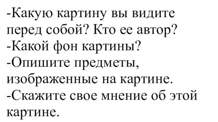 -Какую картину вы видите перед собой? Кто ее автор? -Какой фон картины?-Опишите