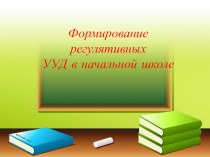 Презентация к докладу Формирование регулятивных универсальных учебных действий на уроках в начальной школе презентация к уроку