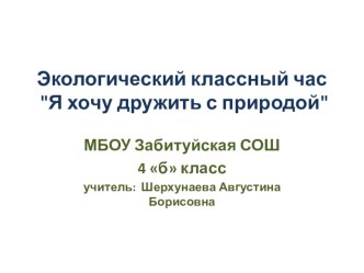 Презентация. Классный час: Я хочу дружить с природой 4 класс презентация к уроку (4 класс) по теме