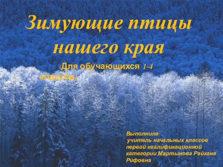 Зимующие птицы нашего краяВыполнила: учитель начальных классов первой квалификационной категории Мартынова Райхана