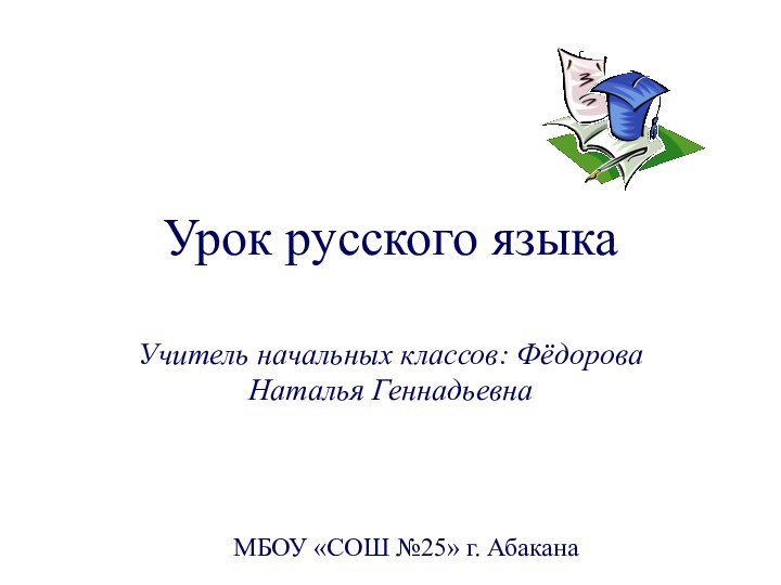 Урок русского языкаМБОУ «СОШ №25» г. АбаканаУчитель начальных классов: Фёдорова Наталья Геннадьевна