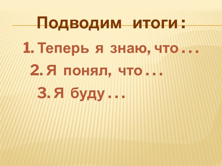 Подводим  итоги :1. Теперь я знаю, что . . .2. Я