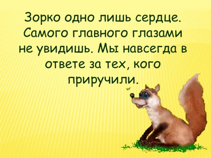 Зорко одно лишь сердце. Самого главного глазами не увидишь. Мы навсегда в