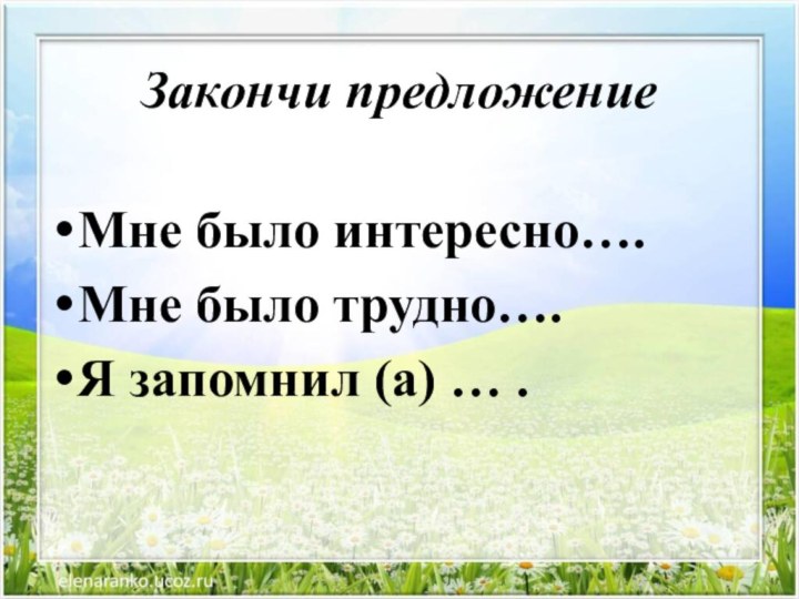 Закончи предложение Мне было интересно….Мне было трудно….Я запомнил (а) … .