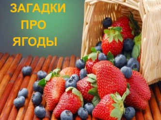 Загадки про ягоды презентация к уроку по окружающему миру (младшая, средняя, старшая, подготовительная группа)