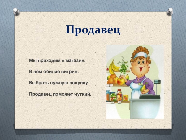 ПродавецМы приходим в магазин. В нём обилие витрин. Выбрать нужную покупку Продавец поможет чуткий.