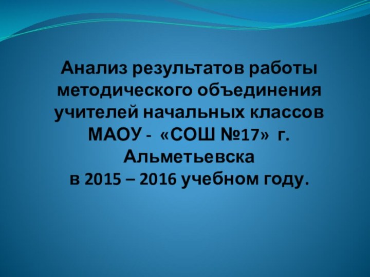 Анализ результатов работы методического объединения учителей начальных классов МАОУ - «СОШ №17»