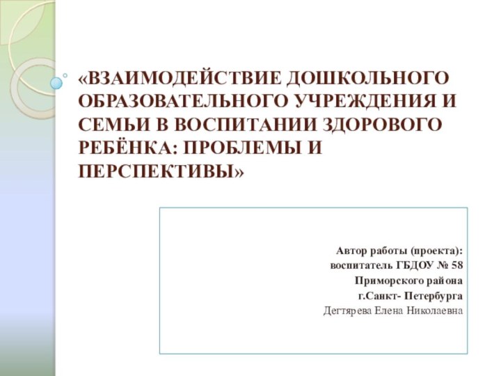 «ВЗАИМОДЕЙСТВИЕ ДОШКОЛЬНОГО ОБРАЗОВАТЕЛЬНОГО УЧРЕЖДЕНИЯ И СЕМЬИ В ВОСПИТАНИИ ЗДОРОВОГО РЕБЁНКА: ПРОБЛЕМЫ И