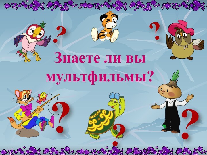 Знаете ли вы мультфильмы?