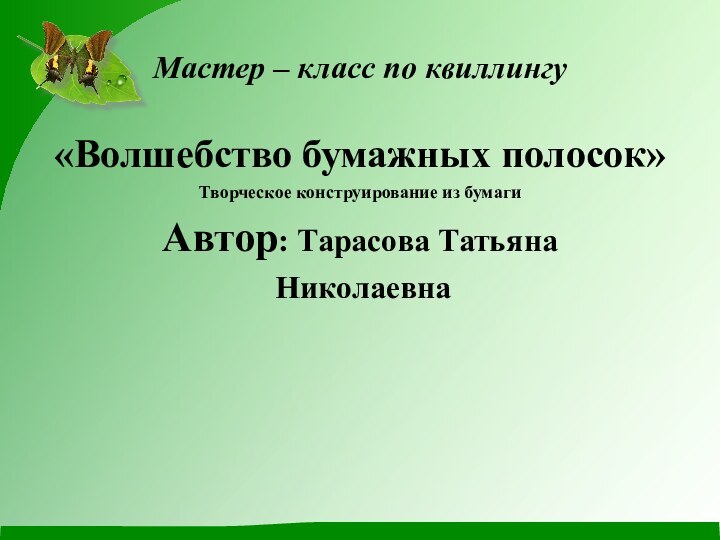 Мастер – класс по квиллингу «Волшебство бумажных полосок»Творческое конструирование из бумагиАвтор: Тарасова