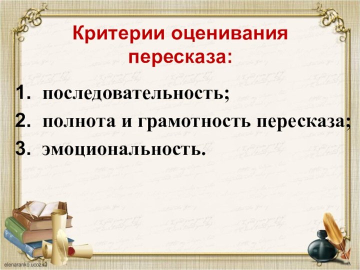 Критерии оценивания пересказа:последовательность;полнота и грамотность пересказа;эмоциональность.