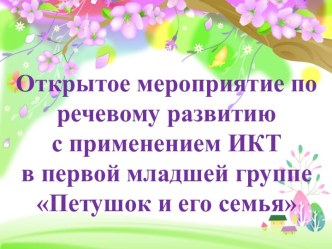 Конспект открытого мероприятия по речевому развитию впервой младшей группе Петушок и его семья. (с использованием ИКТ) план-конспект занятия по развитию речи (младшая группа)