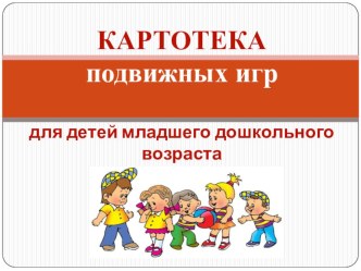 Картотека подвижных игр для детей младшего возраста картотека (младшая группа)