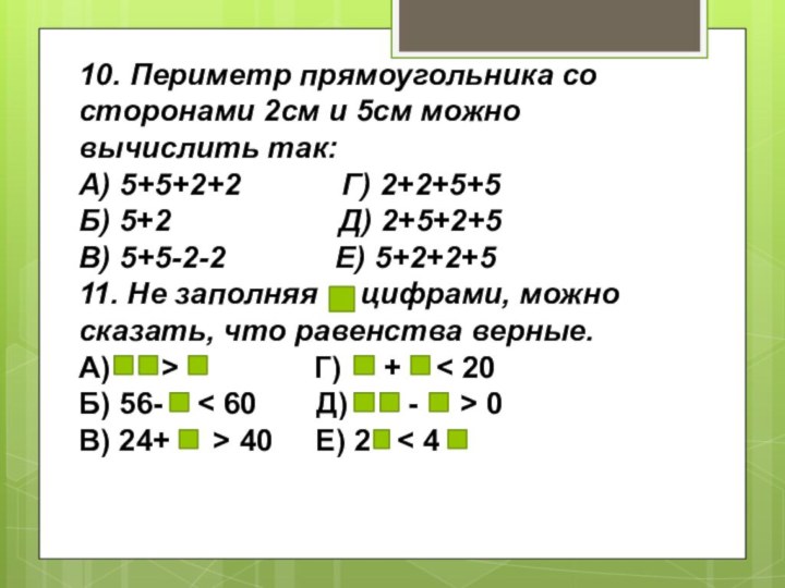 10. Периметр прямоугольника со сторонами 2см и 5см можно вычислить так:А) 5+5+2+2