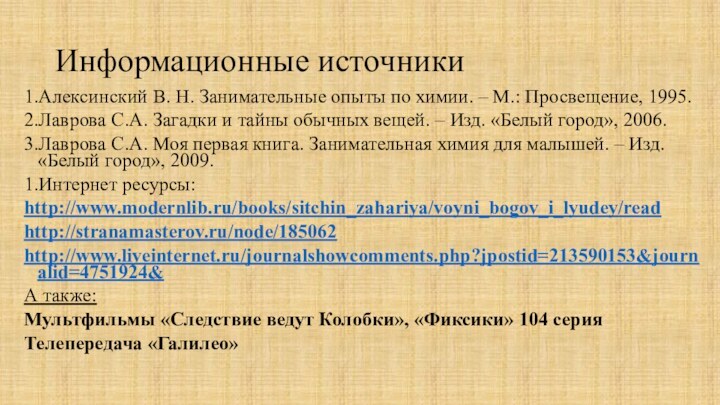 Информационные источники1.Алексинский В. Н. Занимательные опыты по химии. – М.: Просвещение, 1995.2.Лаврова