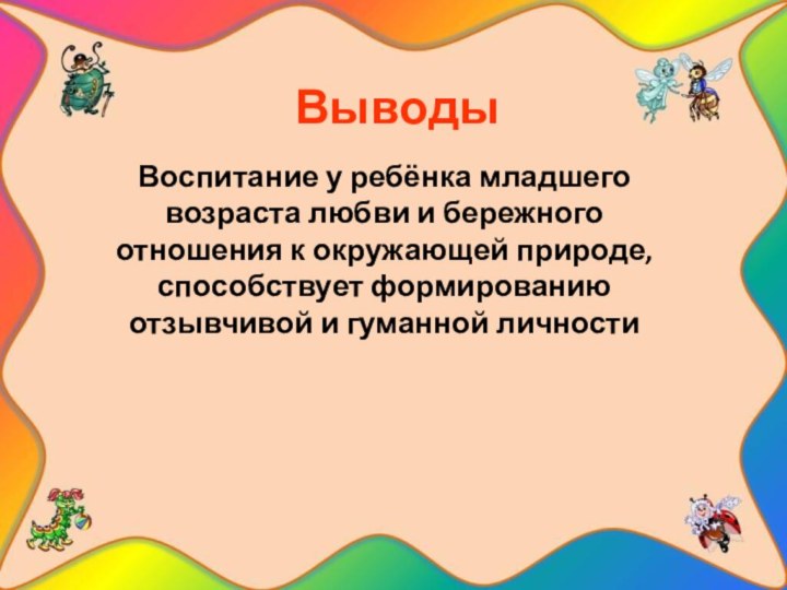 ВыводыВоспитание у ребёнка младшего возраста любви и бережного отношения к окружающей природе,