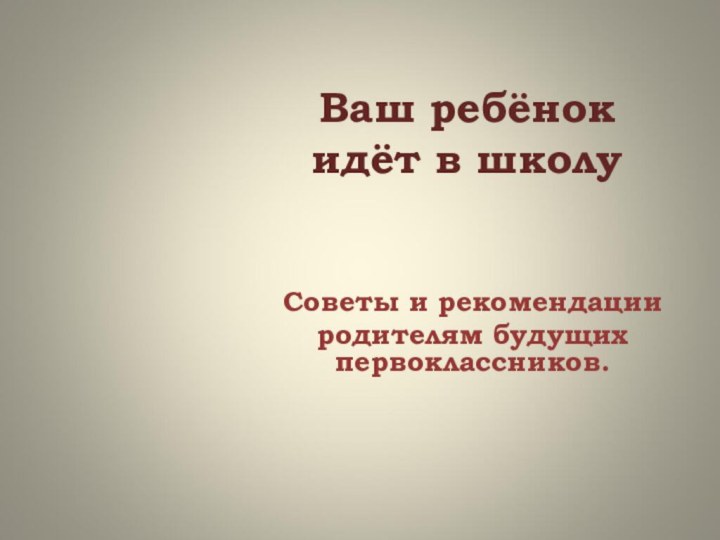 Ваш ребёнок идёт в школуСоветы и рекомендации родителям будущих первоклассников.