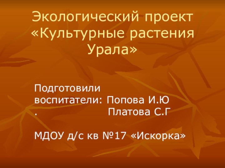 Экологический проект «Культурные растения Урала»Подготовили воспитатели: Попова И.Ю.