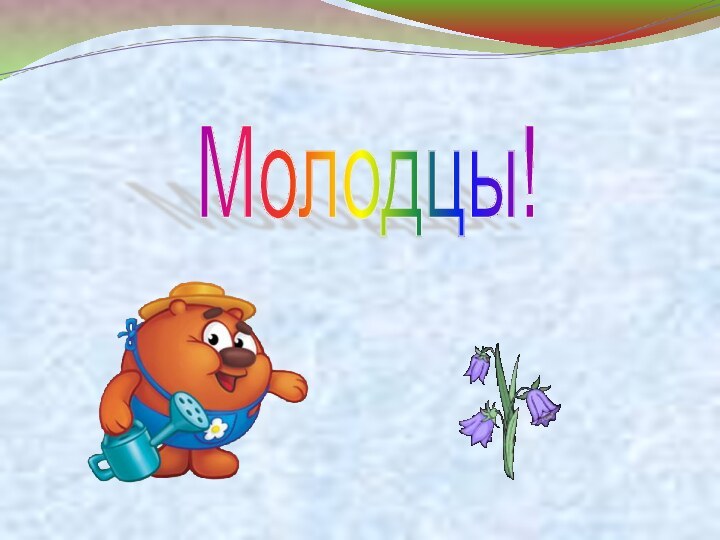 Молодцы!