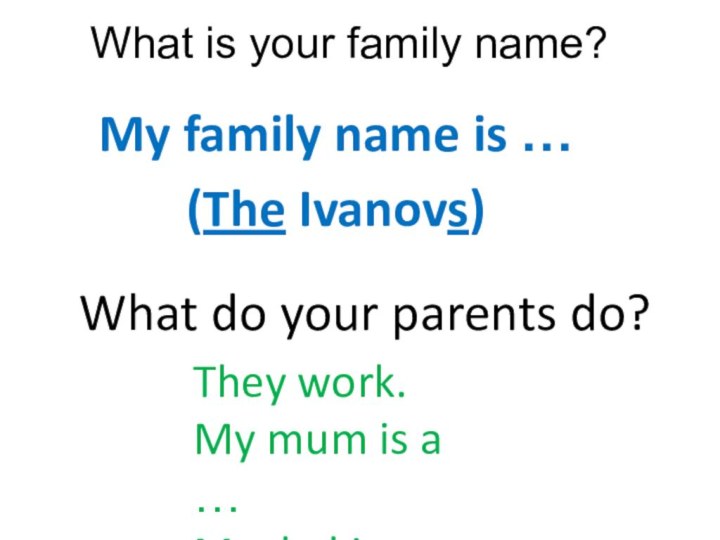 My family name is …(The Ivanovs)What is your family name? What do