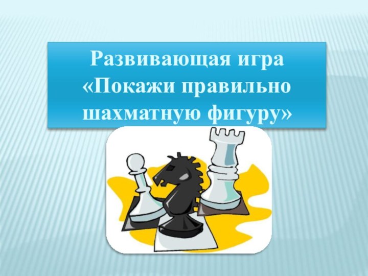 Развивающая игра«Покажи правильно шахматную фигуру»