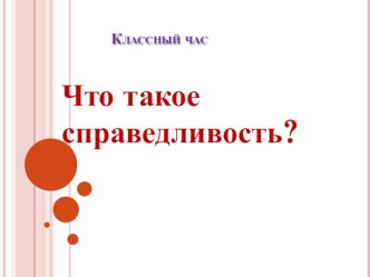 Презентация к классному часу Что такое справедливость? презентация к уроку (3 класс) по теме