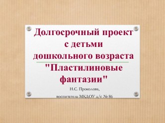 Долгосрочный проект Пластилиновые фантазии методическая разработка по аппликации, лепке (младшая группа)