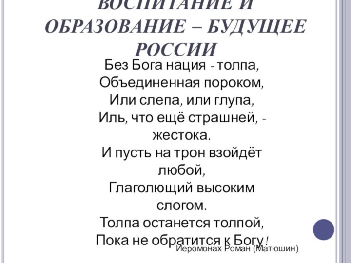 ВОСПИТАНИЕ И ОБРАЗОВАНИЕ – БУДУЩЕЕ РОССИИБез Бога нация - толпа, Объединенная пороком,