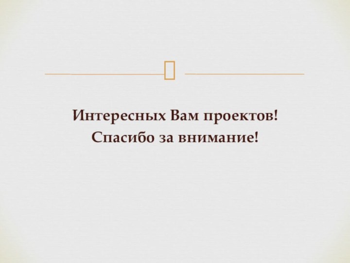 Интересных Вам проектов!Спасибо за внимание!