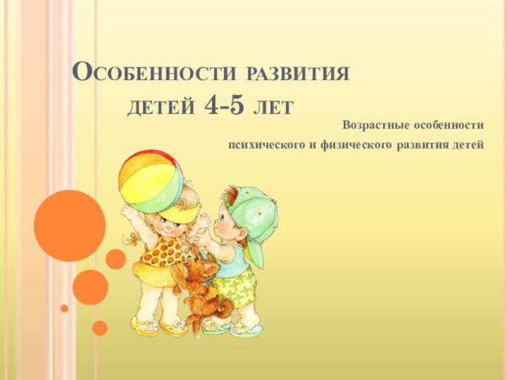 Особенности развития детей 4-5 летВозрастные особенности психического и физического развития детей